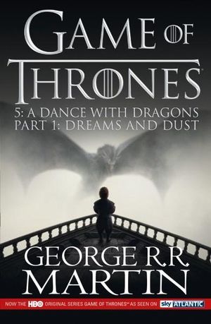 A Dance with Dragons Part 1: Dreams and Dust : Song of Ice and Fire : Book 5 (Game of Thrones Season 5 TV Tie-in Edition) - George R. R. Martin