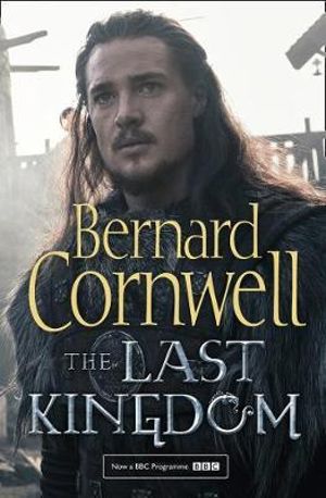 The Last Kingdom (the Last Kingdom Series, Book 1) : The Last Kingdom - Bernard Cornwell