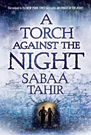 A Torch Against the Night : An Ember in the Ashes - Sabaa Tahir