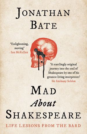 Mad about Shakespeare : From Classroom to Theatre to Emergency Room - Jonathan Bate