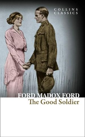 The Good Soldier : A Tale of Passion : Collins Classics - Ford Madox Ford