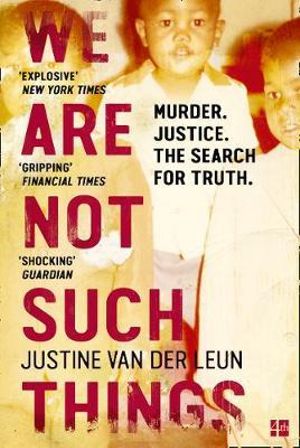 We Are Not Such Things : A Murder in a South African Township and the Search for Truth and Reconciliation - Justine van der Leun