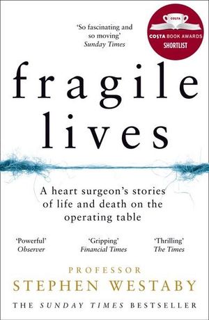 Fragile Lives : A Heart Surgeon's Stories of Life and Death on the Operating Table - Stephen Westaby