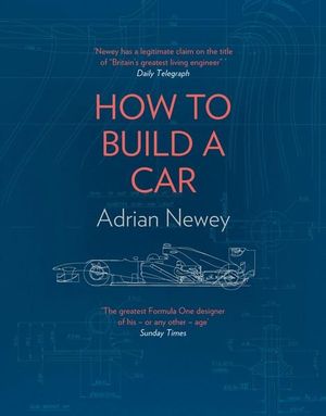 How To Build A Car : The Autobiography of the World's Greatest Formula 1 Designer - Adrian Newey