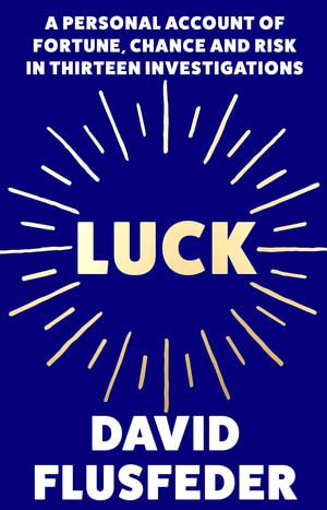 Luck : A Personal Account of Fortune, Chance and Risk in Thirteen Investigations - David Flusfeder