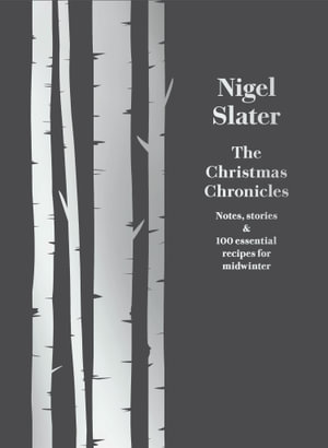 The Christmas Chronicles : Notes, Stories And Essential Recipes For Midwinter - Nigel Slater