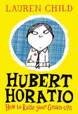 How To Raise Your Grown-ups : Hubert Horatio, Book 1 - Lauren Child