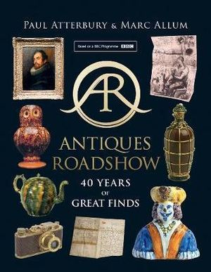 Antiques Roadshow : 40 Years of Great Finds - Paul Atterbury