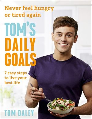 Tom's Daily Goals : Never Feel Hungry or Tired Again - Tom Daley