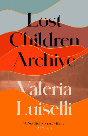 Lost Children Archive - Valeria Luiselli