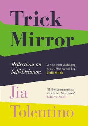 Trick Mirror : Reflections on Self-Delusion - Jia Tolentino