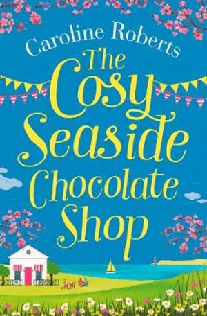 The Cosy Seaside Chocolate Shop : Cosy Teashop Book 4 - Caroline Roberts