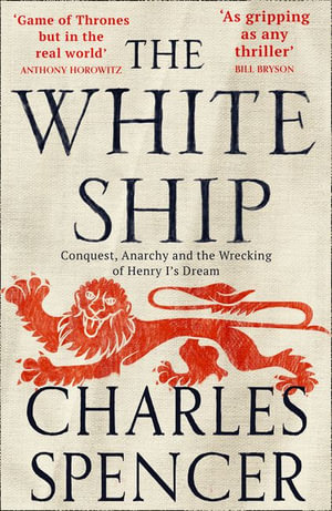 The White Ship : Conquest, Anarchy And The Wrecking Of Henry I's Dream - Charles Spencer