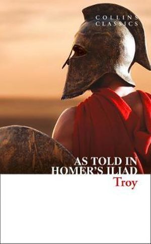 Troy : The Epic Battle As Told In The Iliad - Homer