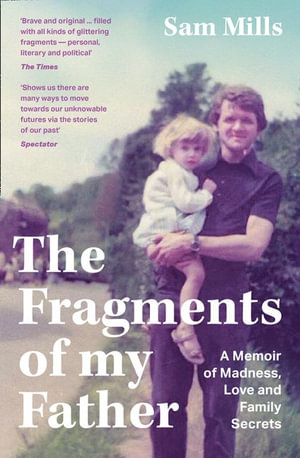 The Fragments of My Father : A Memoir of Madness, Love and Family Secrets - Sam Mills