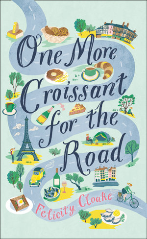 One More Croissant for the Road : An absolute must-read from one of the greatest food writers of our time - Felicity Cloake