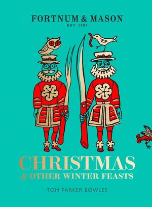 Fortnum & Mason: Christmas and Other Winter Feasts : Fortnum & Mason - Tom Parker Bowles