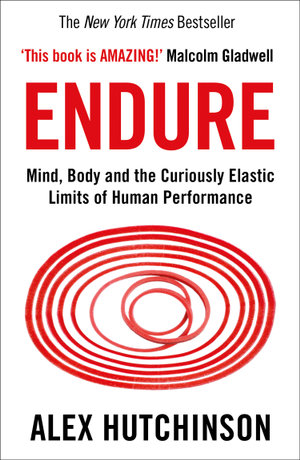 Endure : Mind, Body and the Curiously Elastic Limits of Human Performance - Alex Hutchinson