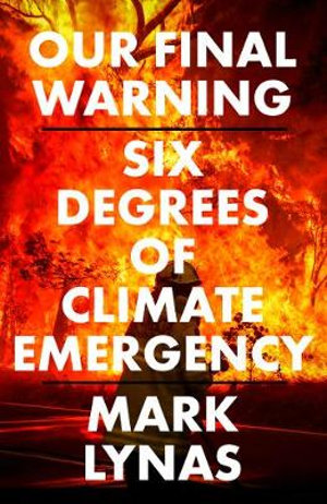 Our Final Warning : Six Degrees of Climate Emergency - Mark Lynas