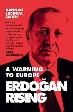 Erdogan Rising : A Warning to Europe - Hannah Lucinda Smith