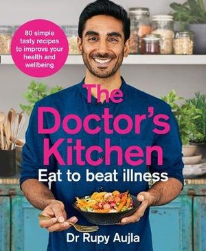 The Doctor's Kitchen  : Eat to Beat Illness : 80 simple, tasty recipes to boost your health - Dr. Rupy Aujla