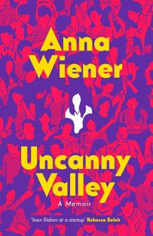 Uncanny Valley : A Memoir - Anna Wiener