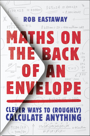 Maths on the Back of an Envelope : Clever ways to (roughly) calculate anything - Rob Eastaway