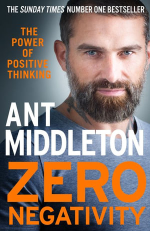 Zero Negativity : The Power of Positive Thinking - Ant Middleton