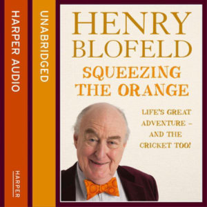 Squeezing the Orange : Life's Great Adventure-And the Cricket Too! - Henry Blofeld