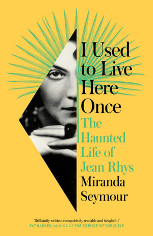 I Used to Live Here Once : The Haunted Life of Jean Rhys - Miranda Seymour