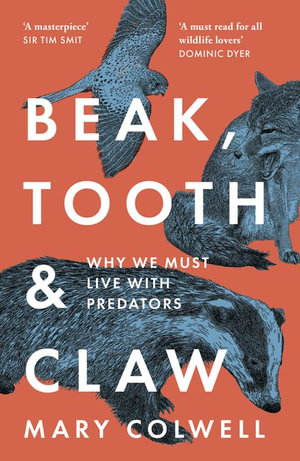 Beak, Tooth and Claw : Why We Must Live With Predators - Mary Colwell