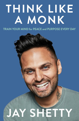 Think Like a Monk : How to Train Your Mind for Peace and Purpose Everyday - Jay Shetty