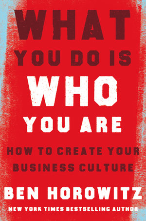 What You Do Is Who You Are : How to Create Your Business Culture - Ben Horowitz