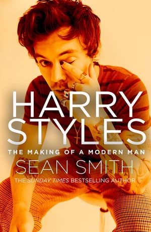 Harry Styles : The Making of a Modern Man - Sean Smith