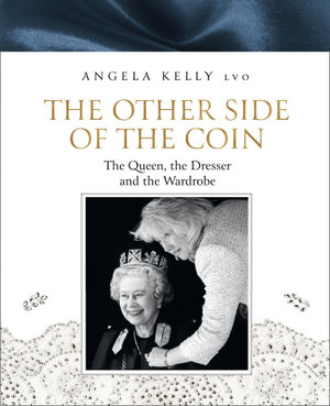 The Other Side of the Coin : The Queen, the Dresser and the Wardrobe - Angela Kelly