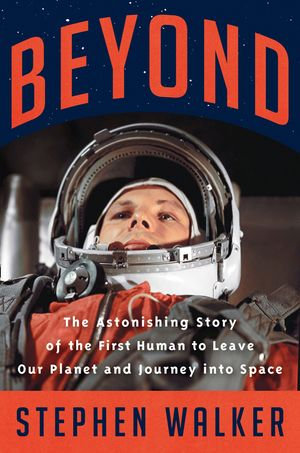 Beyond : The Astonishing Story of the First Human to Leave Our Planet and Journey into Space - Stephen Walker