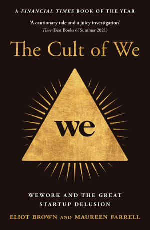 The Cult of We : Wework and the Great Start-Up Delusion - Eliot Brown