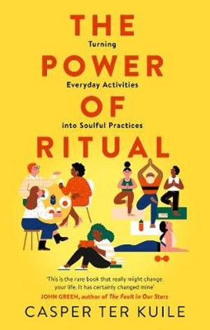 The Power Of Ritual : Turning Everyday Activities Into Soulful Practices - Casper ter Kuile