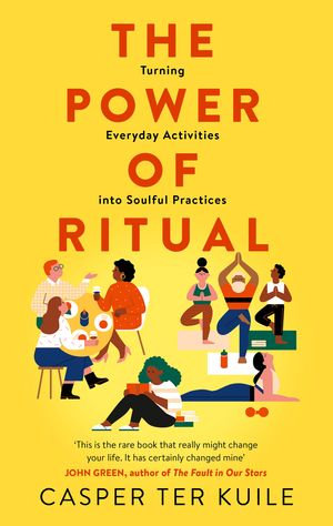 The Power of Ritual : Turning Everyday Activities into Soulful Practices - Casper Ter Kuile