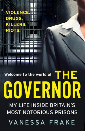 The Governor : My Life Inside Britain's Most Notorious Prisons - Vanessa Frake