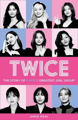 Twice : The Story of K-pop's Greatest Girl Group - Jamie Heal