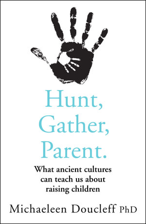 Hunt, Gather, Parent : What Ancient Cultures Can Teach Us about Raising Children - Michaeleen Doucleff