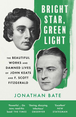 Bright Star, Green Light : The Beautiful And Damned Lives Of John Keats And F. Scott Fitzgerald - Jonathan Bate