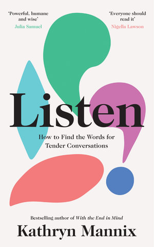 Listen : How To Find The Words For Tender Conversations - Kathryn Mannix