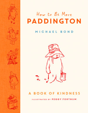 How to Be More Paddington : A Book of Kindness - Michael Bond