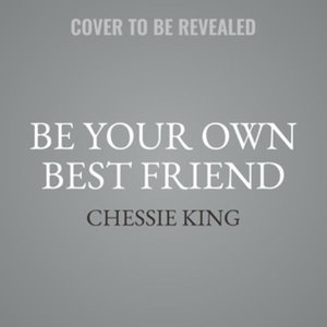 Be Your Own Best Friend : The Glorious Truths of Being Female - Chessie King