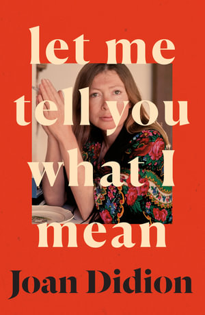 Let Me Tell You What I Mean - Joan Didion