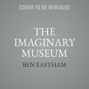 The Imaginary Museum : A Personal Tour of Contemporary Art Featuring Ghosts, Nudity, and Disagreements - Matt Bates