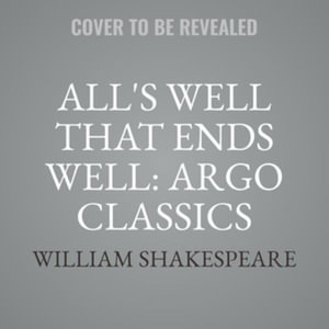 All's Well That Ends Well : The Argo Classics - William Shakespeare