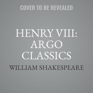 Henry VIII : The Argo Classics - William Shakespeare